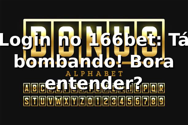 Login no 166bet: Tá bombando! Bora entender? 🔥